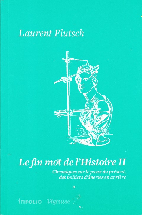 Le fin mot de l'Histoire Chroniques sur le passé du présent, des milliers d'âneries en arrière