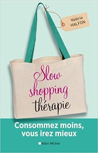 Slow shopping thérapie - Consommez moins, vous irez mieux