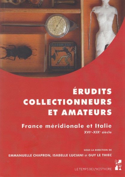 Erudits, collectionneurs et amateurs - France méridionale et Italie (XVIe-XIXe siècle)