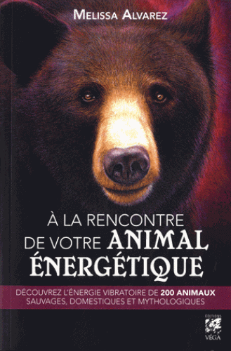 A la rencontre de votre animal énergétique - Découvrez l'énergie vibratoire de 200 animaux sauvages, domestiques et mythologiques