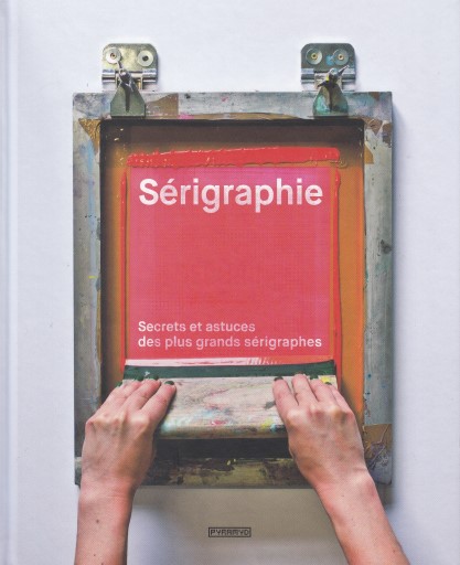 Sérigraphie - Secrets et astuces des plus grands sérigraphes