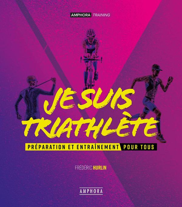 Je suis triathète - Préparation et entraînement pour tous