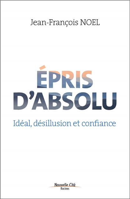 Epris d'absolu - Idéal, désillusion et confiance